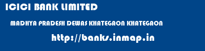ICICI BANK LIMITED  MADHYA PRADESH DEWAS KHATEGAON KHATEGAON  banks information 